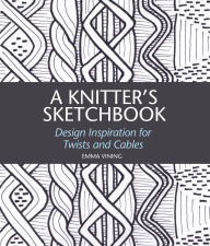 Title: Knitter's Sketchbook: Design Inspiration for Twists and Cables, Author: Emma Vining
