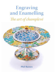 Title: Engraving and Enamelling: The Art of Champleve, Author: Phil Barnes