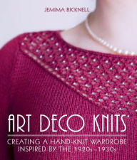 Title: Art Deco Knits: Creating a Hand-knit Wardrobe Inspired By the 1920s - 1930s, Author: Jemima Bicknell