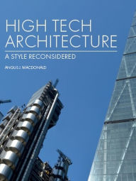 Title: High Tech Architecture: A Style Reconsidered, Author: Angus J Macdonald