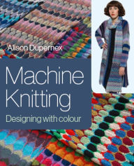 Title: Machine Knitting: Designing with Colour, Author: Alison Dupernex