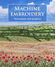 Title: Machine Embroidery: Techniques and projects, Author: Claire Fell