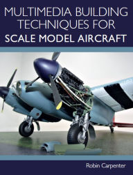 Title: Multimedia Building Techniques for Scale Model Aircraft, Author: Robin Carpenter