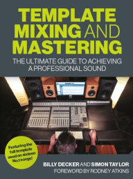 Title: Template Mixing and Mastering: The Ultimate Guide to Achieving a Professional Sound, Author: Billy Decker