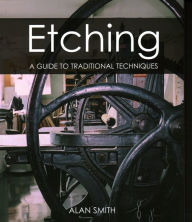 Title: Etching: A Guide to Traditional Techniques, Author: Alan Smith