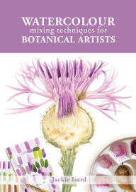 Title: Watercolour Mixing Techniques for Botanical Artists, Author: Jackie Isard
