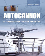 Title: Autocannon: A History of Automatic Cannon and their Ammunition, Author: Anthony G. Williams