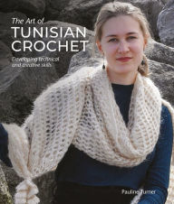 Title: The Art of Tunisian Crochet: Developing Technical and Creative Skills, Author: Pauline Turner