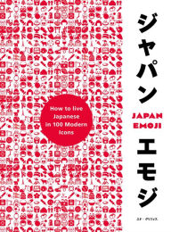 Title: Japan Emoji: How to Live Japanese in 100 Modern Icons, Author: Ed Griffiths