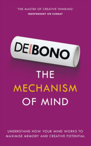 Title: The Mechanism of Mind: Understand How Your Mind Works to Maximise Memory and Creative Potential, Author: Edward de Bono