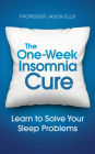 The One-Week Insomnia Cure: Learn to Solve Your Sleep Problems