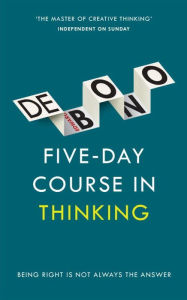 Title: Five-Day Course in Thinking, Author: Edward de Bono
