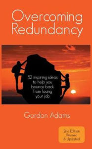 Title: Overcoming Redundancy: 52 inspiring ideas to help you bounce back from losing your job, Author: Gordon Adams