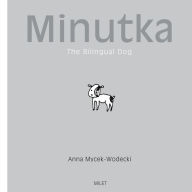 Title: Minutka: The Bilingual Dog (Polish-English), Author: Anna Mycek-Wodecki