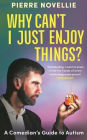 Why Can't I Just Enjoy Things?: A Comedian's Guide to Autism