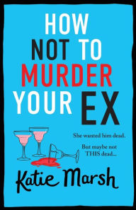Title: How Not to Murder Your Ex, Author: Katie Marsh