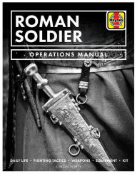 Downloading pdf books google Roman Soldier Operations Manual: Daily Life * Fighting Tactics * Weapons * Equipment * Kit by Chris McNab 9781785215650 in English