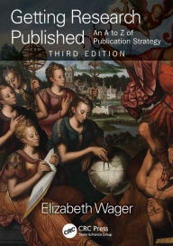 Title: Getting Research Published: An A-Z of Publication Strategy, Third Edition / Edition 3, Author: Elizabeth Wager