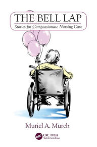 Title: The Bell Lap: Stories for Compassionate Nursing Care / Edition 1, Author: Muriel Murch