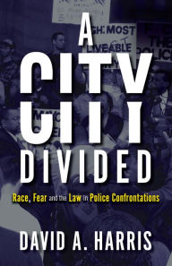 Title: A City Divided: Race, Fear and the Law in Police Confrontations, Author: David A. Harris
