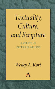 Title: Textuality, Culture and Scripture: A Study in Interrelations, Author: Wesley A. Kort