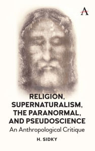 Title: Religion, Supernaturalism, the Paranormal and Pseudoscience: An Anthropological Critique, Author: Homayun Sidky