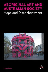 Title: Aboriginal Art and Australian Society: Hope and Disenchantment, Author: Laura Fisher