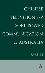 Title: Chinese Television and Soft Power Communication in Australia, Author: Mei Li