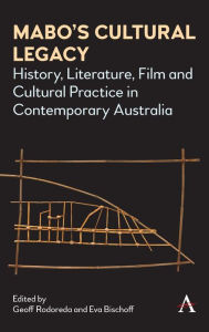 Title: Mabo's Cultural Legacy: History, Literature, Film and Cultural Practice in Contemporary Australia, Author: Geoff Rodoreda