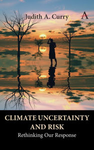 Title: Climate Uncertainty and Risk: Rethinking Our Response, Author: Judith Curry