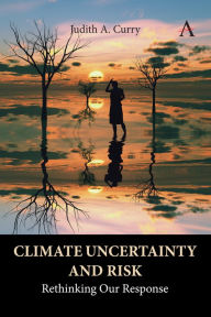 Title: Climate Uncertainty and Risk: Rethinking Our Response, Author: Judith Curry