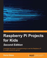 Title: Raspberry Pi Projects for Kids - Second Edition, Author: Daniel Bates