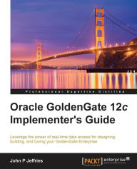 Title: Oracle GoldenGate 12c Implementer's Guide, Author: John P Jeffries