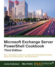 Title: Microsoft Exchange Server PowerShell Cookbook - Third Edition, Author: Jonas Andersson