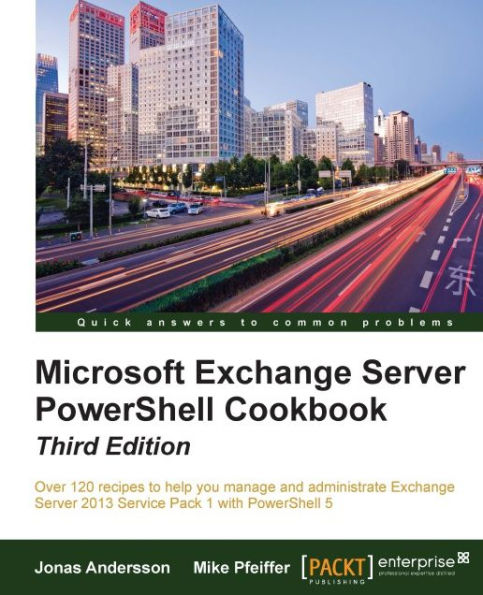 Microsoft Exchange Server PowerShell Cookbook - Third Edition