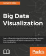 Big Data Visualization: Learn effective tools and techniques to separate big data into manageable and logical components for efficient data visualization