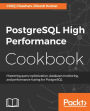 PostgreSQL High Performance Cookbook: Get to know effective ways to improve PostgreSQL's performance and master query optimization, and database monitoring.