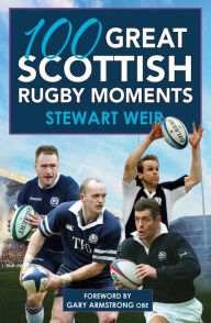Title: 100 Great Scottish Rugby Moments, Author: Stewart Weir