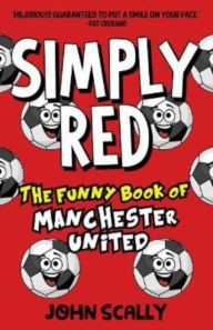 Title: Simply Red: The Funny Book of Manchester United, Author: John Scally