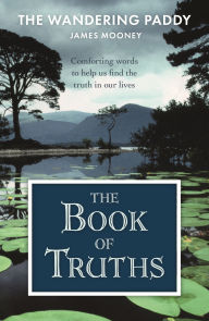 Title: The Book of Truths: Words to Help Us Find the Truth in Our Lives From The Wandering Paddy, Author: James Mooney