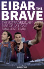 Eibar the Brave: The Extraordinary Rise of La Liga's Smallest Team