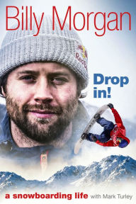 Title: Drop In!: A Snowboarding Life, Author: Billy Morgan