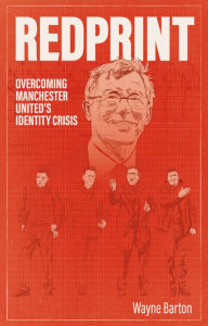 Title: Redprint: Overcoming Manchester United's Identity Crisis, Author: Wayne Barton