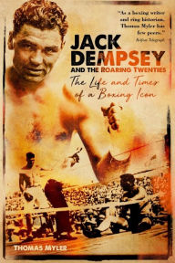 Title: Jack Dempsey and the Roaring Twenties: The Life and Times of a Boxing Icon, Author: Thomas Myler