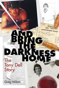 Title: And Bring the Darkness Home: The Tony Dell Story, Author: Greg Milam