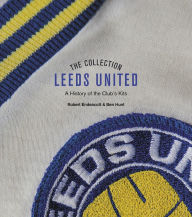 Title: The Leeds United Collection: A History of the Club's Kits, Author: Robert Endeacott