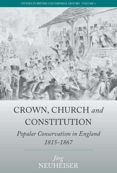 Crown, Church and Constitution: Popular Conservatism in England, 1815-1867 / Edition 1