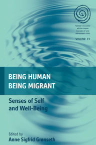 Title: Being Human, Being Migrant: Senses of Self and Well-Being / Edition 1, Author: Anne Sigfrid Gr nseth