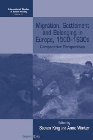 Title: Migration, Settlement and Belonging in Europe, 1500-1930s: Comparative Perspectives / Edition 1, Author: Steven King