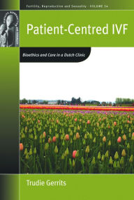 Title: Patient-Centred IVF: Bioethics and Care in a Dutch Clinic, Author: Trudie Gerrits